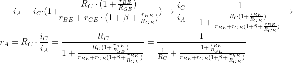 \bg_white i_{A}=i_{C}\cdot(1+\frac{R_{C}\cdot(1+\frac{r_{BE}}{R_{GE}})}{r_{BE}+r_{CE}\cdot(1+\beta+\frac{r_{BE}}{R_{GE}})})\rightarrow \frac{i_{C}}{i_{A}}=\frac{1}{1+\frac{R_{C}(1+\frac{r_{BE}}{R_{GE}})}{r_{BE}+r_{CE}(1+\beta+\frac{r_{BE}}{R_{GE}})}}\rightarrow r_{A}=R_{C}\cdot\frac{i_{C}}{i_{A}}=\frac{R_{C}}{1+\frac{R_{C}(1+\frac{r_{BE}}{R_{GE}})}{r_{BE}+r_{CE}(1+\beta+\frac{r_{BE}}{R_{GE}})}}=\frac{1}{\frac{1}{R_{C}}+\frac{1+\frac{r_{BE}}{R_{GE}}}{r_{BE}+r_{CE}(1+\beta+\frac{r_{BE}}{R_{GE}})}}